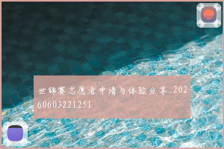 世锦赛志愿者申请与体验分享_20260603221251