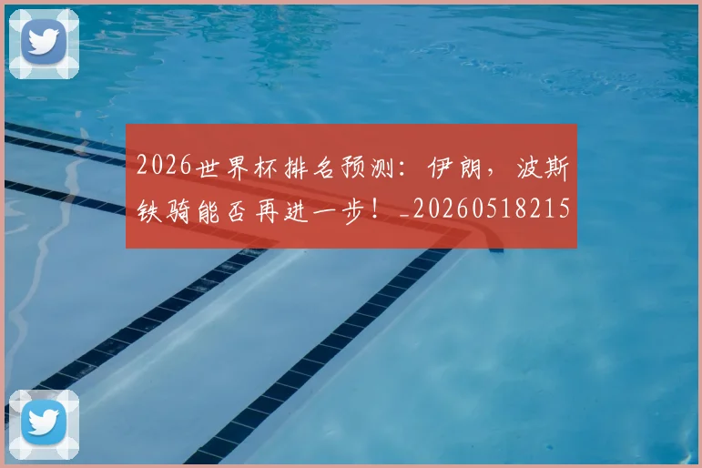 2026世界杯排名预测:伊朗,波斯铁骑能否再进一步!_20260518215326