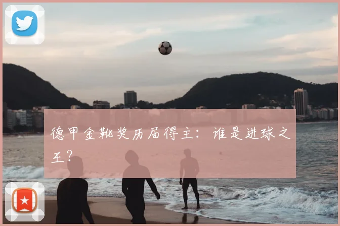 德甲金靴奖历届得主:谁是进球之王?