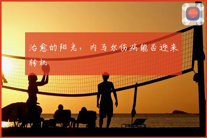治愈的阳光,内马尔伤病能否迎来转机