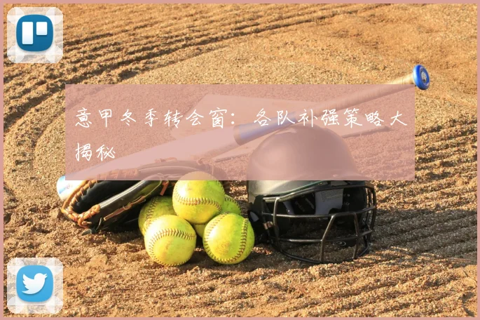 意甲冬季转会窗:各队补强策略大揭秘